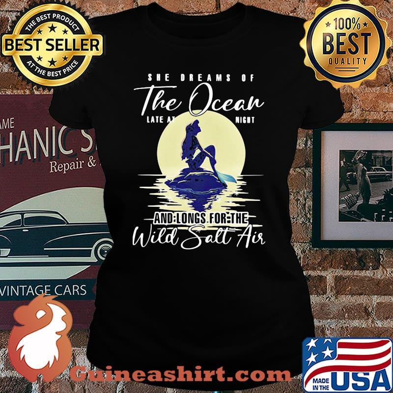 She Dream Of The Ocean LAte At Night And Longs For The Wild Salt Air Mermaid Shirt Laides tee