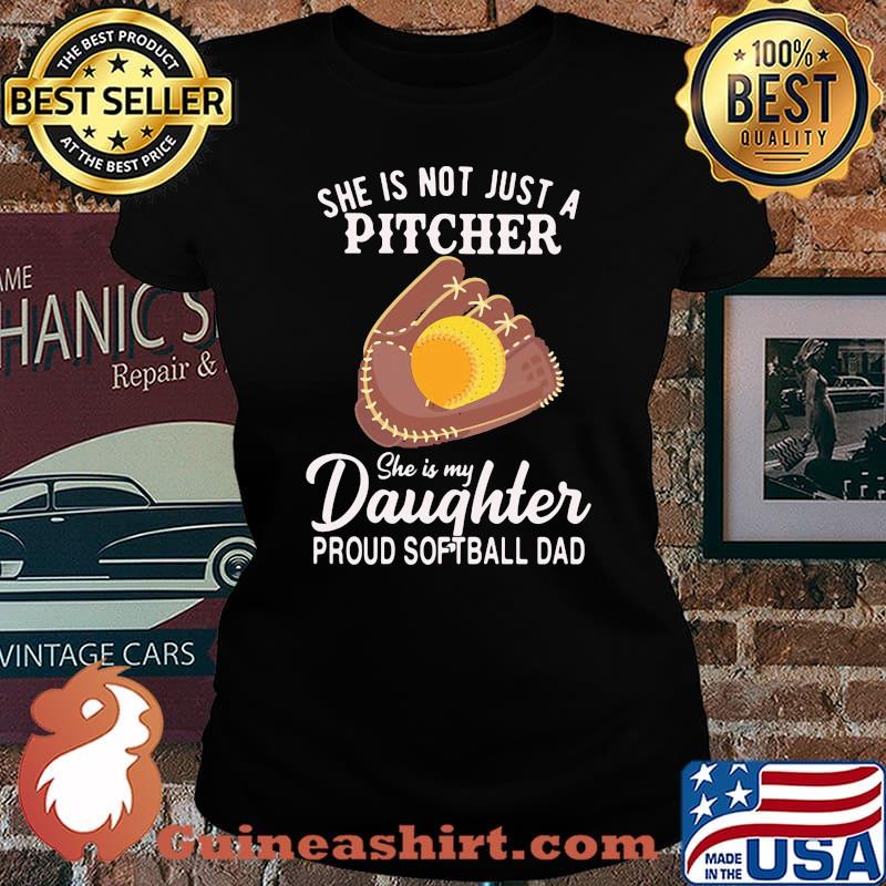 She IS Not Just A Pitcher She IS My Daughter Proud Softball Dad Shirt Laides tee