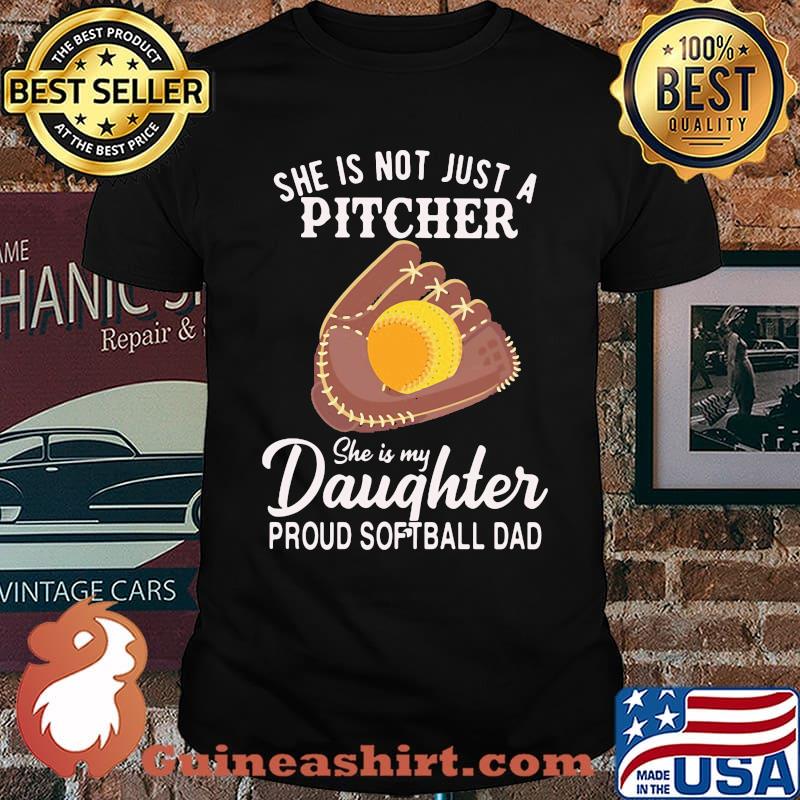 She IS Not Just A Pitcher She IS My Daughter Proud Softball Dad Shirt