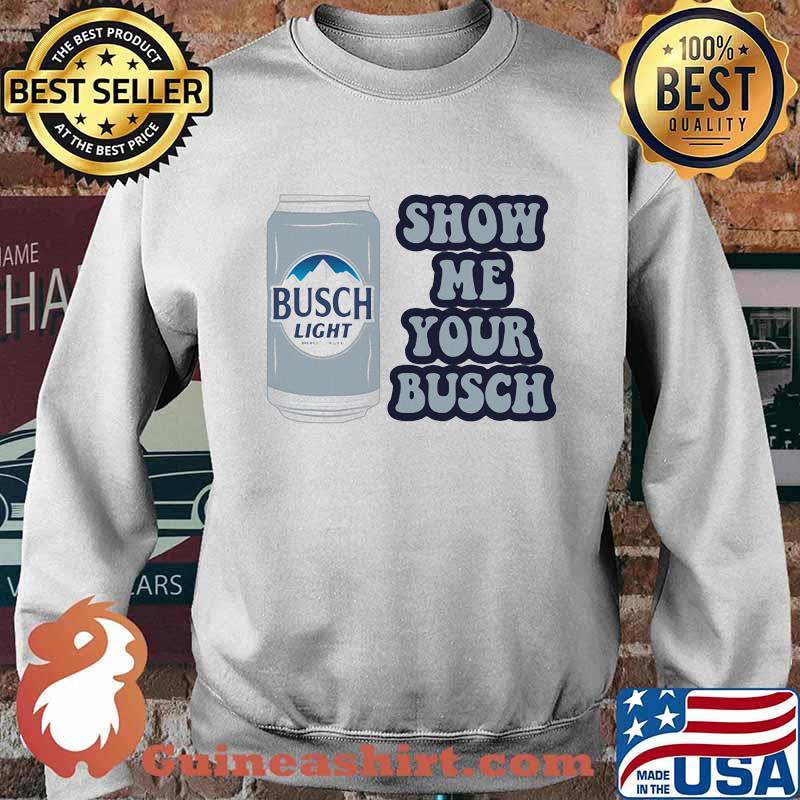 Show Me Your Busch Light Shirt Sweater