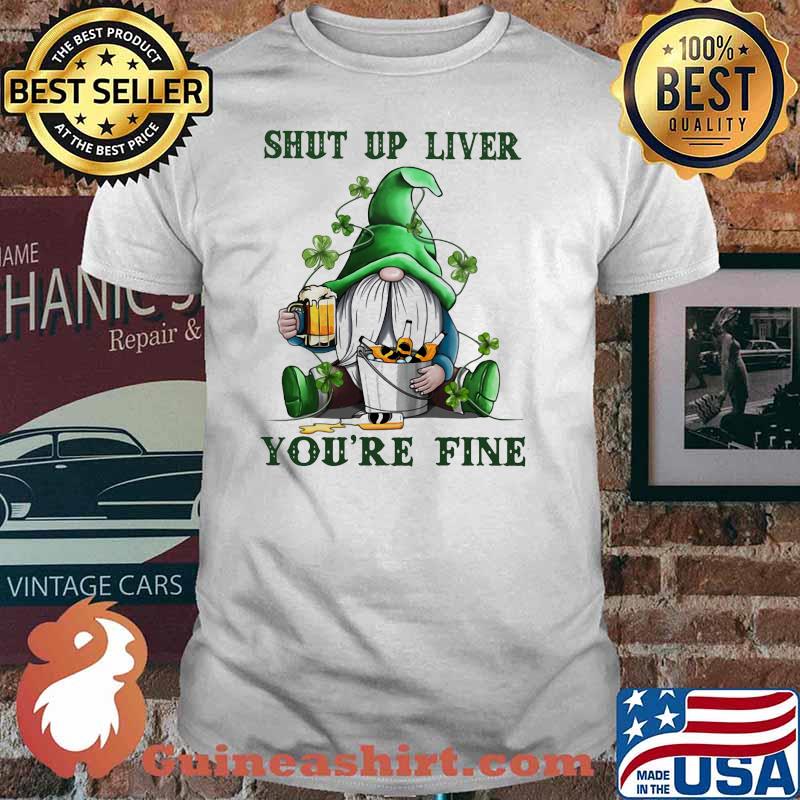 Shut Up Liver Beer Gnome Patricks Day Shirt