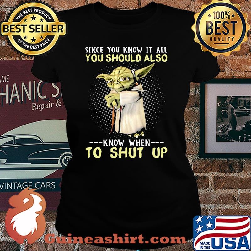 Since You Know It All You Should Also Know When To Shut Up Yoda Shirt Laides tee