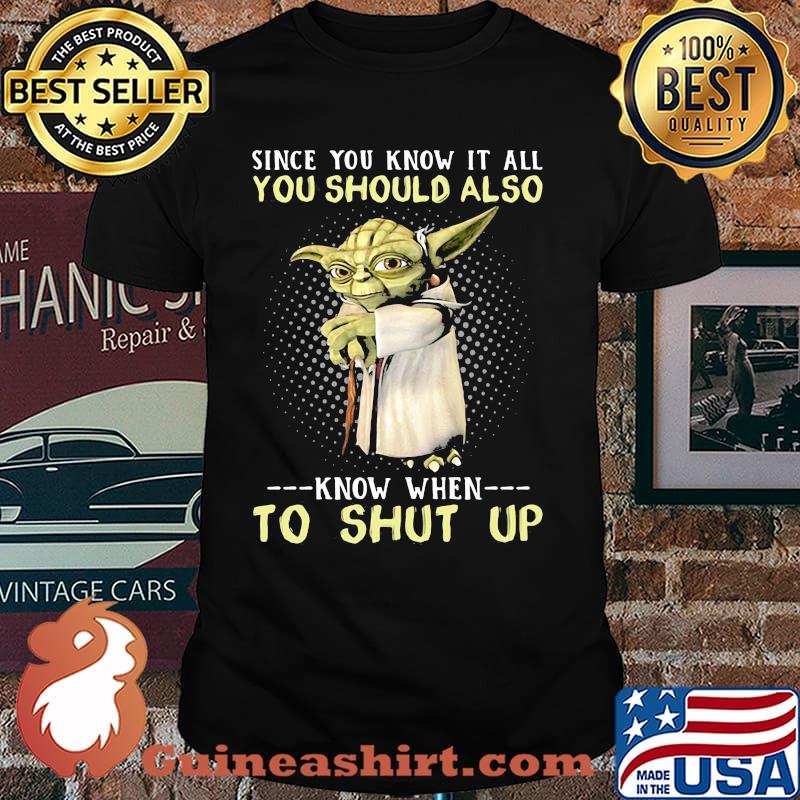 Since You Know It All You Should Also Know When To Shut Up Yoda Shirt