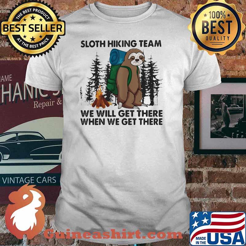 Sloth Hiking Team We Will Get There When We Get There Shirt