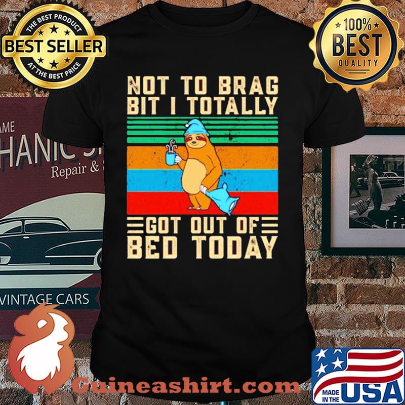 Sloth not to brag bit i totally got out of bed today vintage shirt