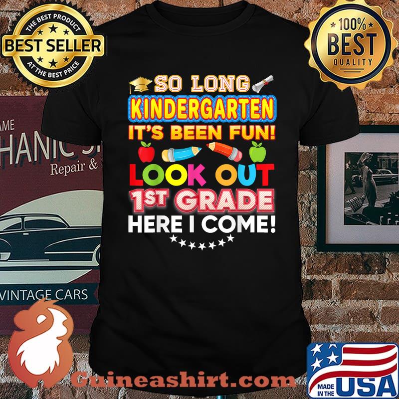 So Long Kindergarten Its Been Fun Look Out 1st Grade Here I Come Last Day Shirt
