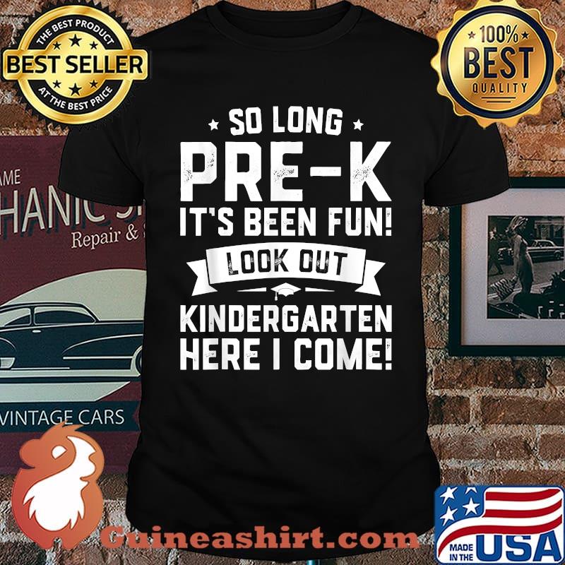 So long Pre-K Its been fun look out Kindergarten Here I Come Graduation Shirt