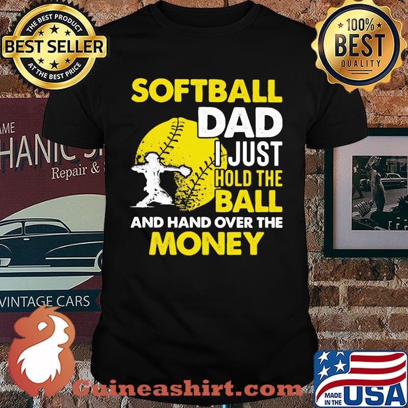 Softball Dad I Just Hold The Ball And Hand Over The Money Shirt