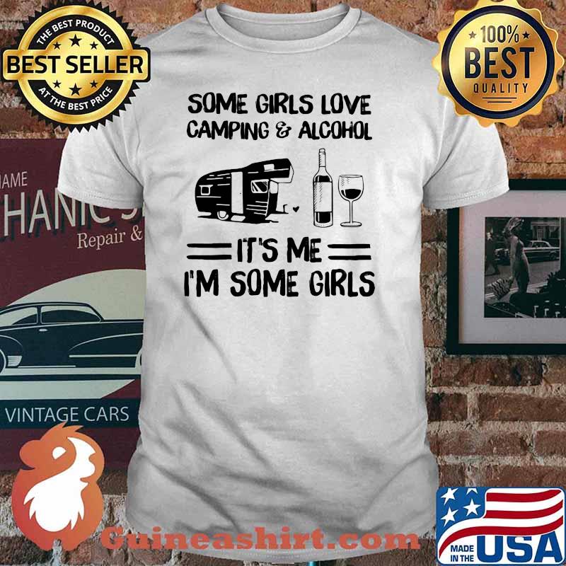 Some Girl Love Camping And Alcohol It's Me I'm Some Girl Shirt