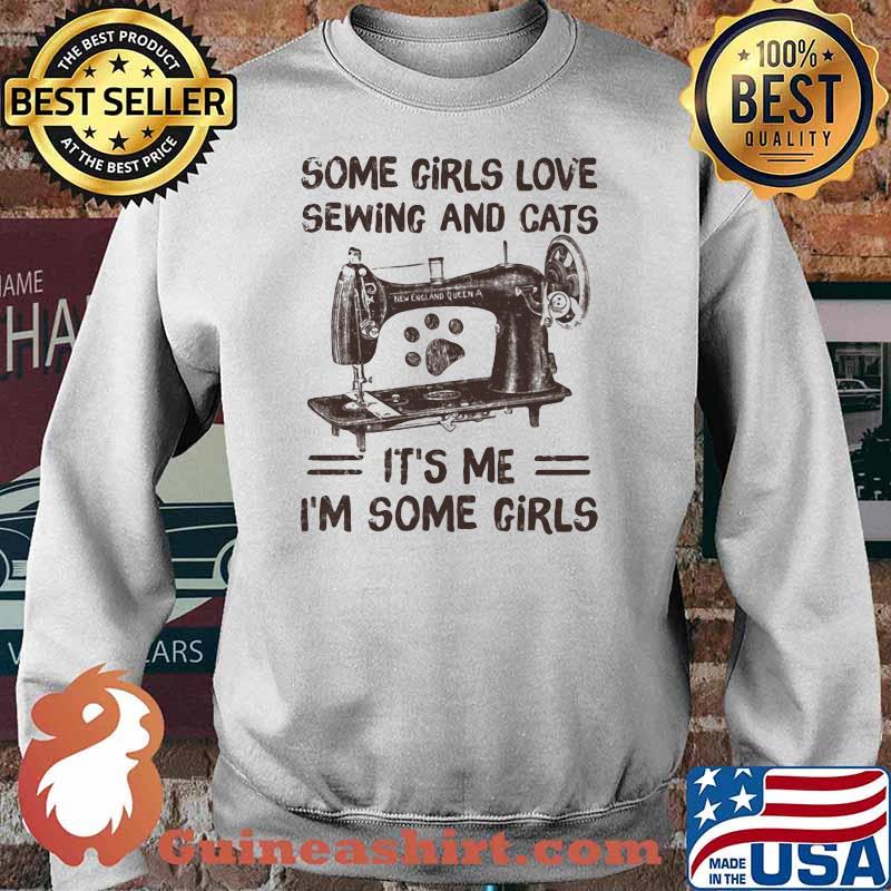 Some Girls Love Sewing And Cats IT's Me I'm Some Girls Shirt Sweater