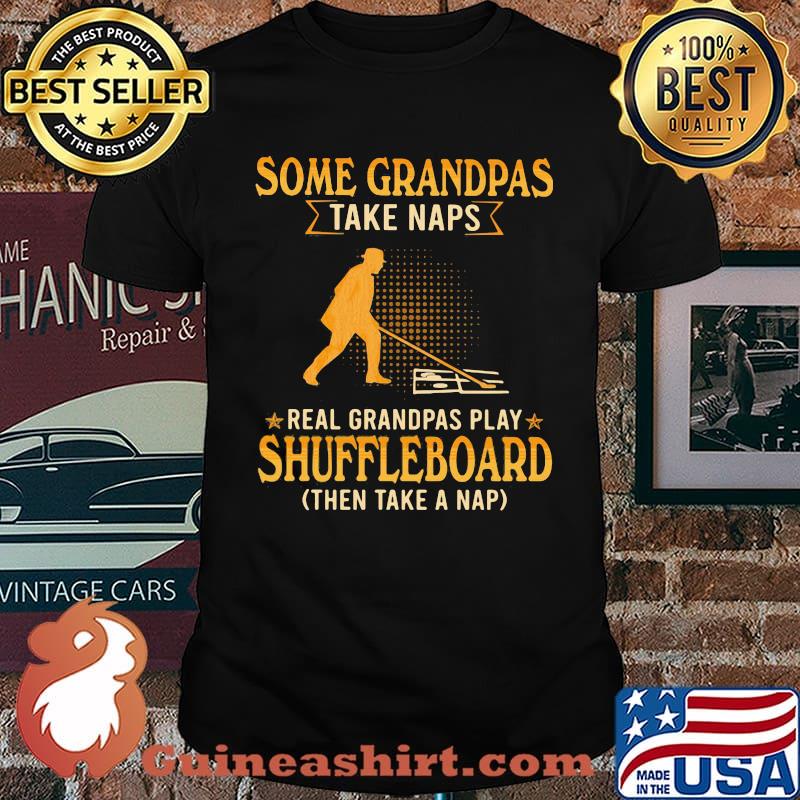 Some Grandpas Take Naps Real Grandpas Play Shuffleboard Then Take a Nap Shirt
