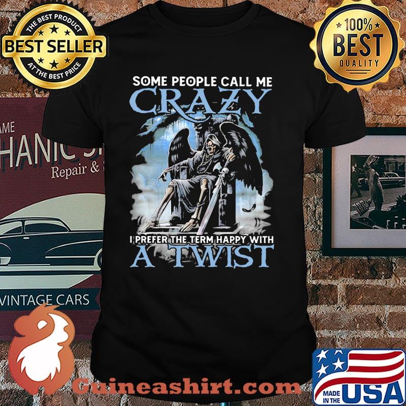 Some People Call Me Crazy I Prefer The Term Happy With A Twist Skull shirt