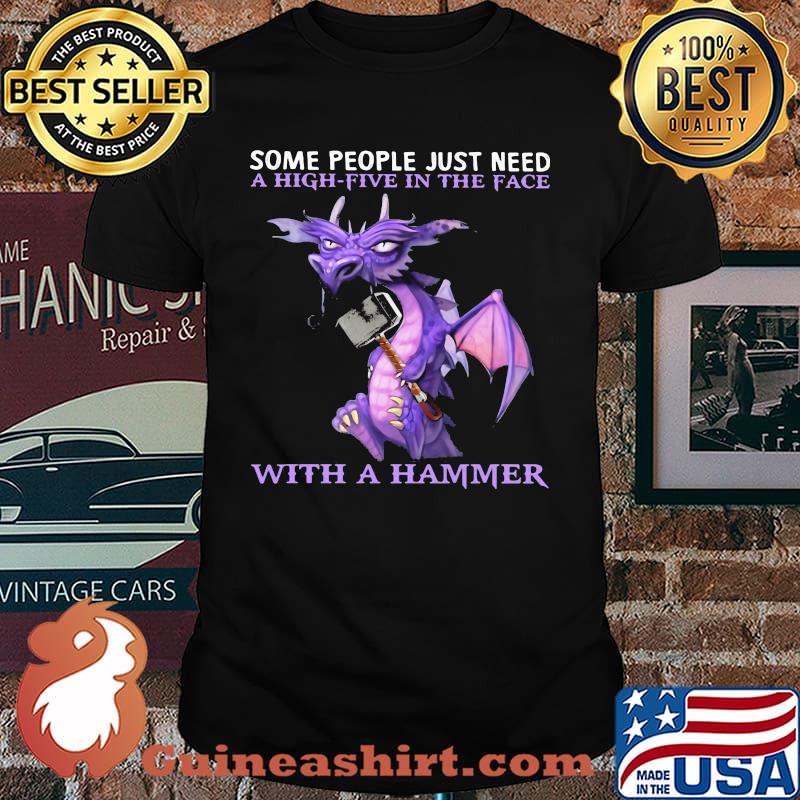 Some People Just Need A High Five In The Face With a Hammer Dragon Shirt