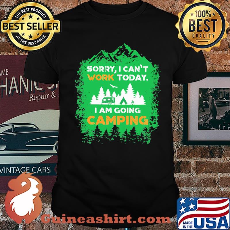 Sorry I can't work today i am going camping shirt