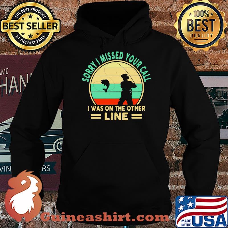 Sorry I Missed Your Call I Was On The Other Line Fishing Vintage Shirt Hoodie