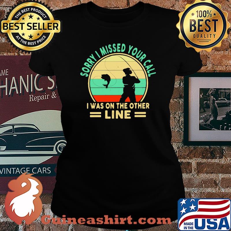 Sorry I Missed Your Call I Was On The Other Line Fishing Vintage Shirt Laides tee