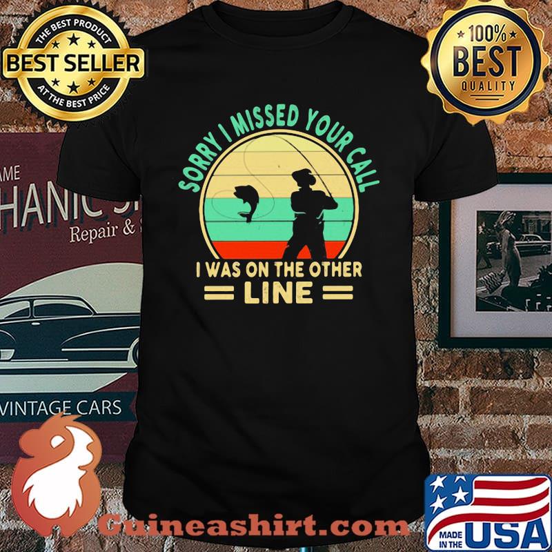 Sorry I Missed Your Call I Was On The Other Line Fishing Vintage Shirt