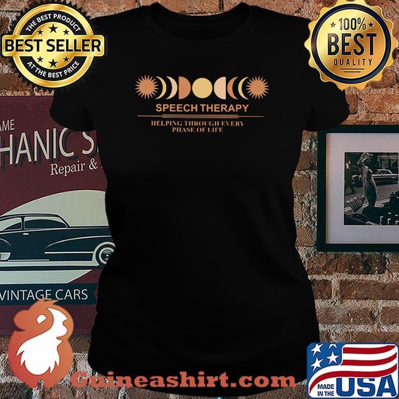 Speech Therapy Helping Through very Phase Of Life Shirt Laides tee