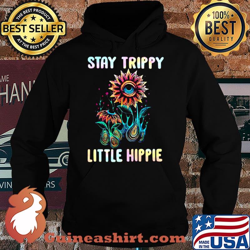 Stay Trippy Little Hippie Flower Shirt Hoodie
