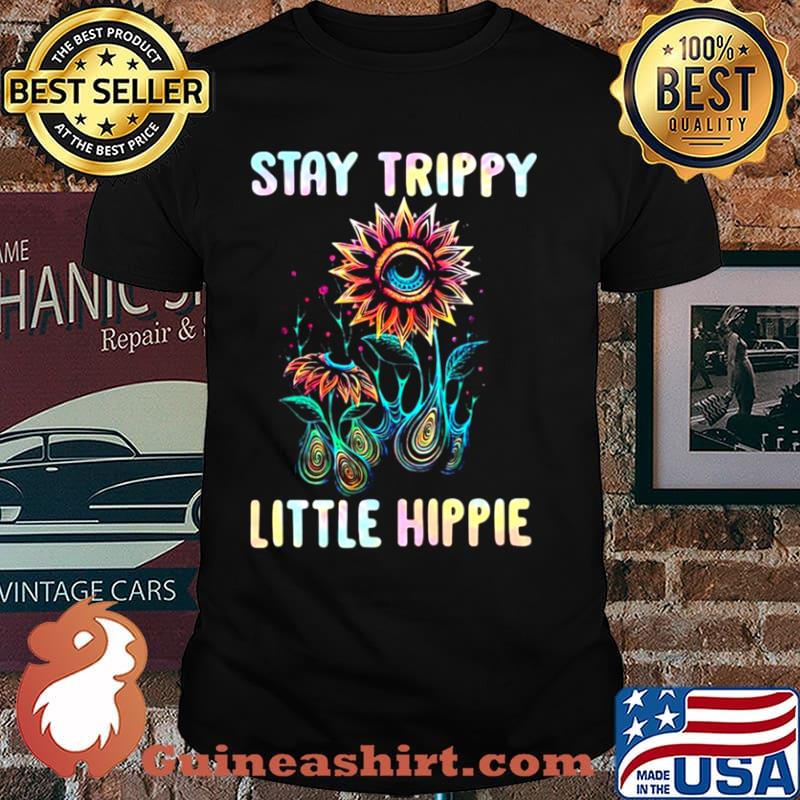 Stay Trippy Little Hippie Flower Shirt