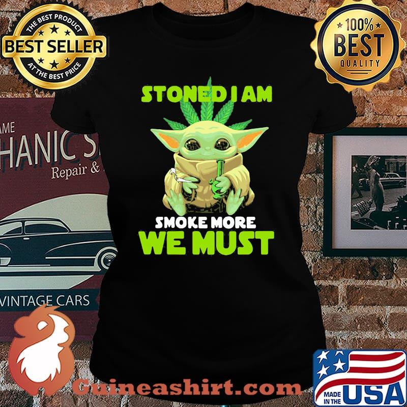 Stoned I Am Smoke More We Must Yoda Cannabis Shirt Laides tee