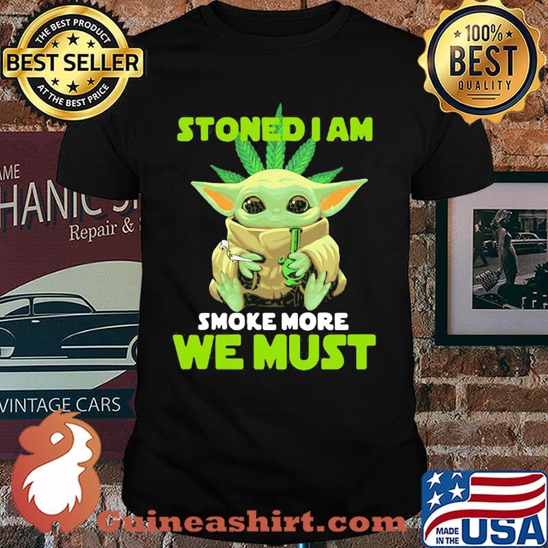 Stoned I Am Smoke More We Must Yoda Cannabis Shirt