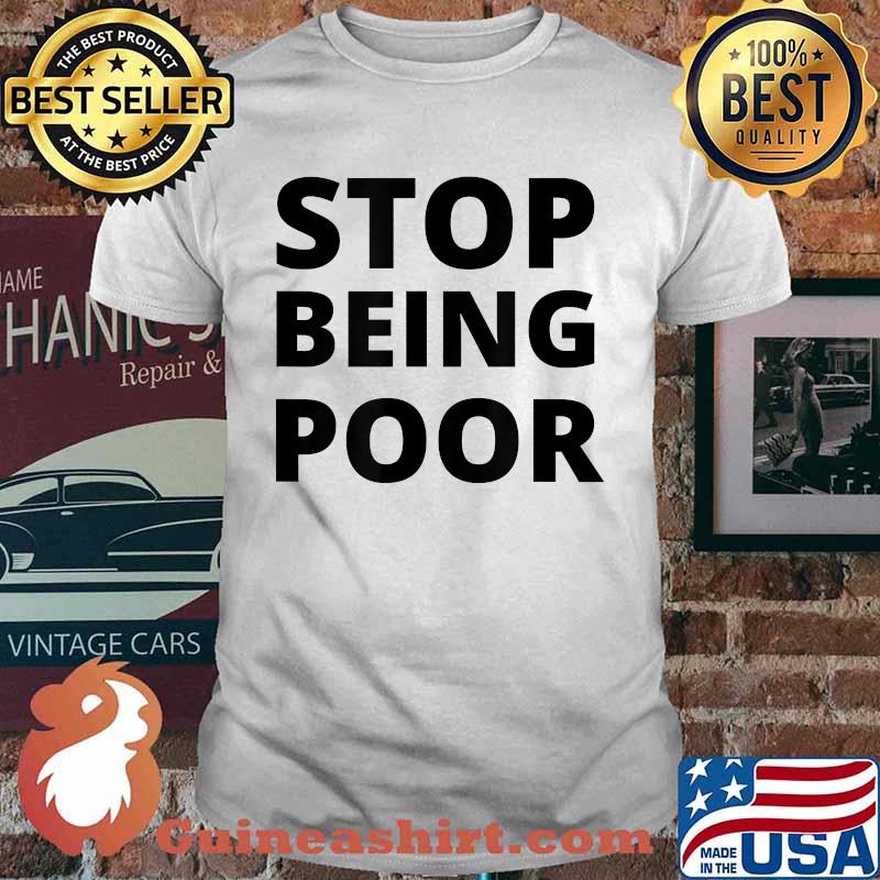 Stop Being Poor Quote T-Shirt