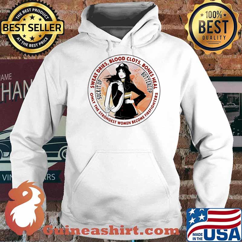 Sweat Dries Blood Clots Bones Heal Only The Strongest Women Become Firefighters Girl Shirt Hoodie