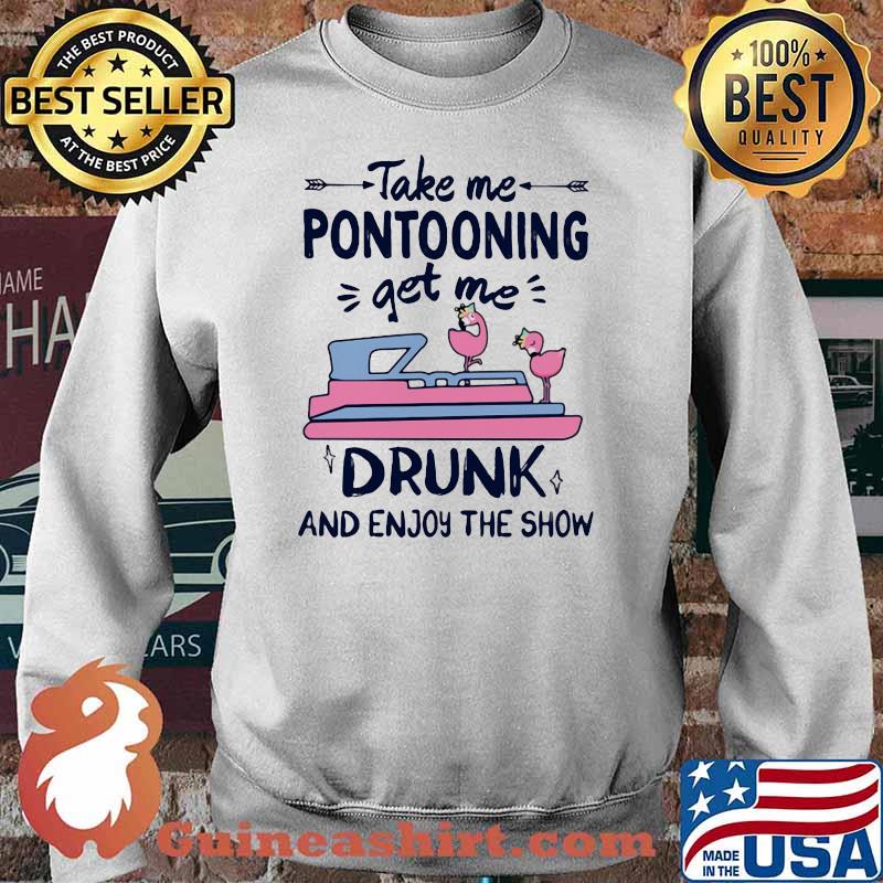 Take Me Pontooning Get Me Drunk And Enjoy The Show Flamingo Shirt Sweater