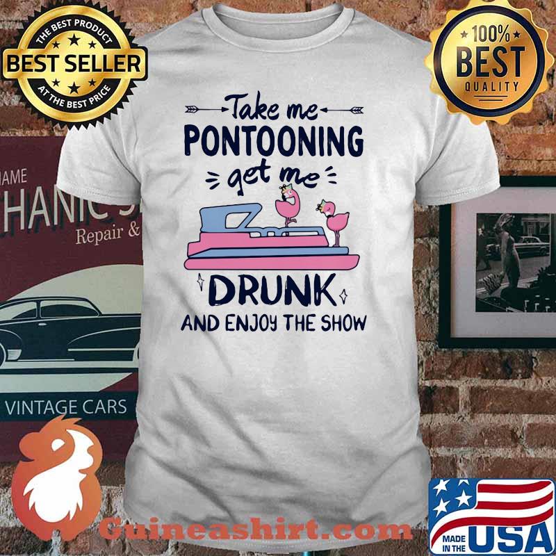 Take Me Pontooning Get Me Drunk And Enjoy The Show Flamingo Shirt