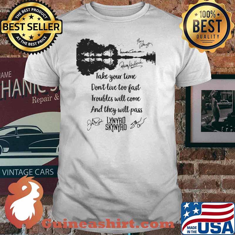 Take Your Time Don’t Live Too Fast Troubles Will Come And They Will Pass Lynyrd Skynyrd Signature Shirt