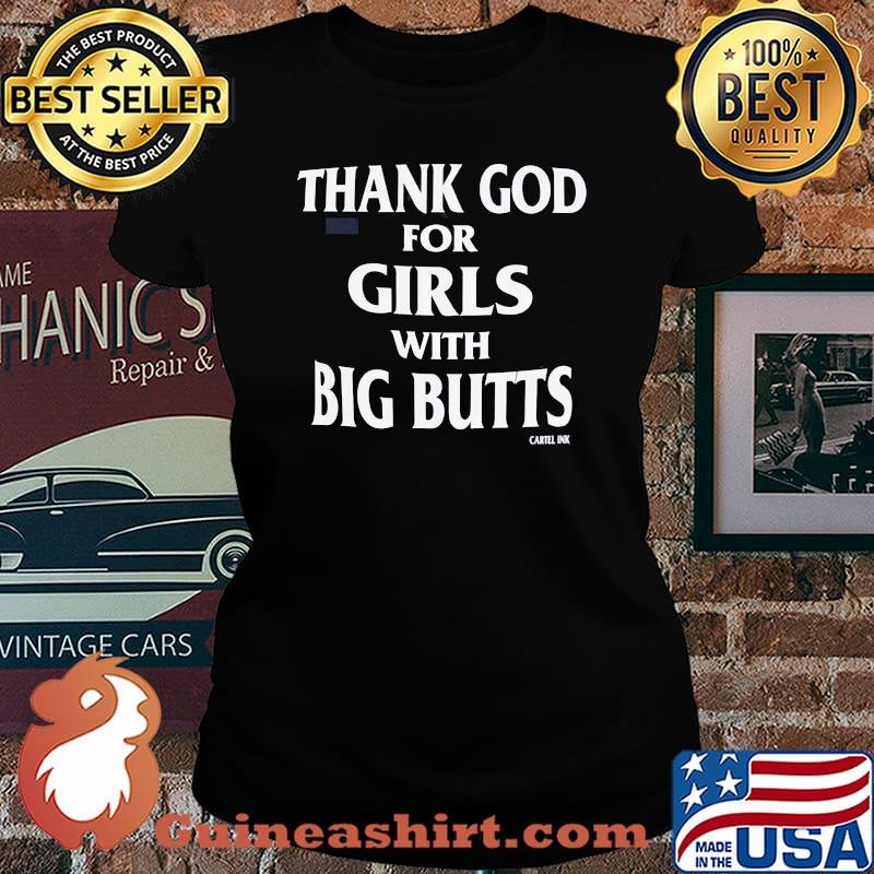 Thank God For Girls With Big Butts Cartel Ink Shirt Laides tee