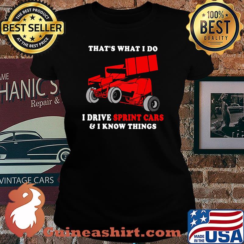 That's What I Do I Drive Sprint Cars And I Know Things Shirt Laides tee