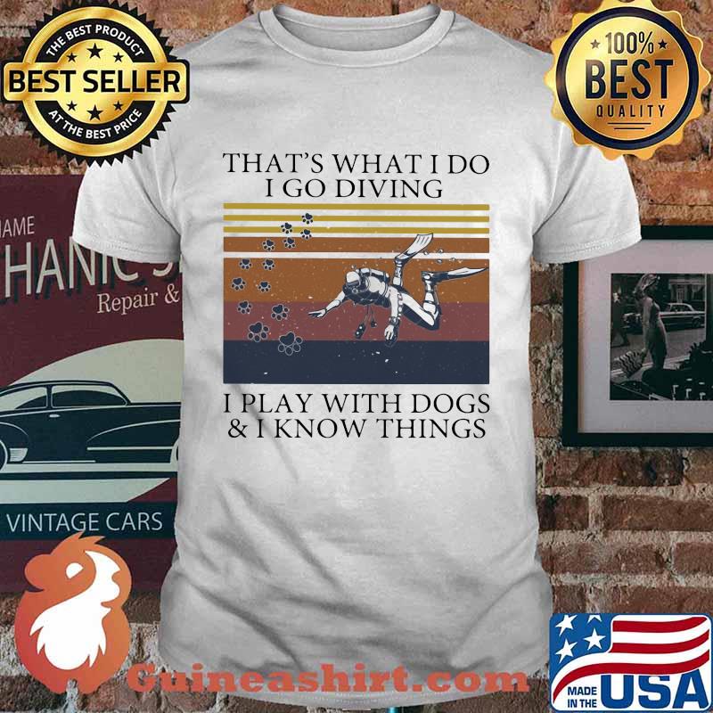 That's What I Do I Go Diving I Play With Dogs And I Know Things Vintage Shirt