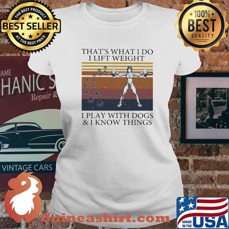 That's What I Do I Lift Weight I Play With Dogs And I Know Things Vintage Shirt Ladies tee