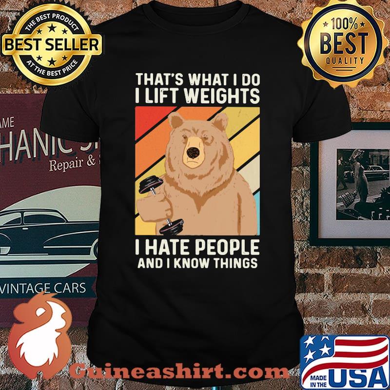 That's What I Do I Lift Weights I Hate People And I Know Things Bear Vintage Shirt