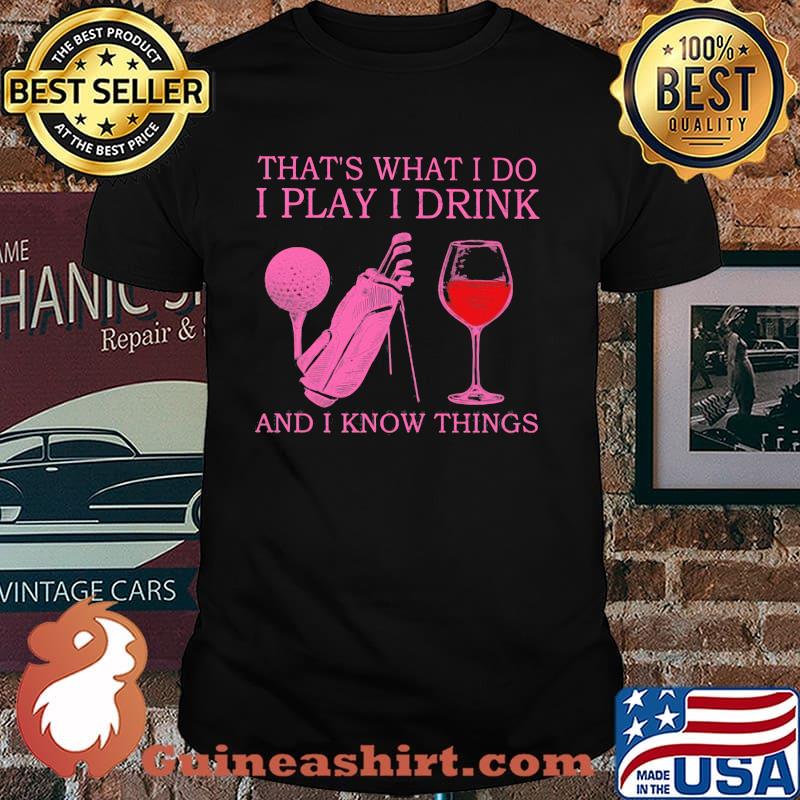 That's What I Do I Play I Drink And I Know Things Shirt