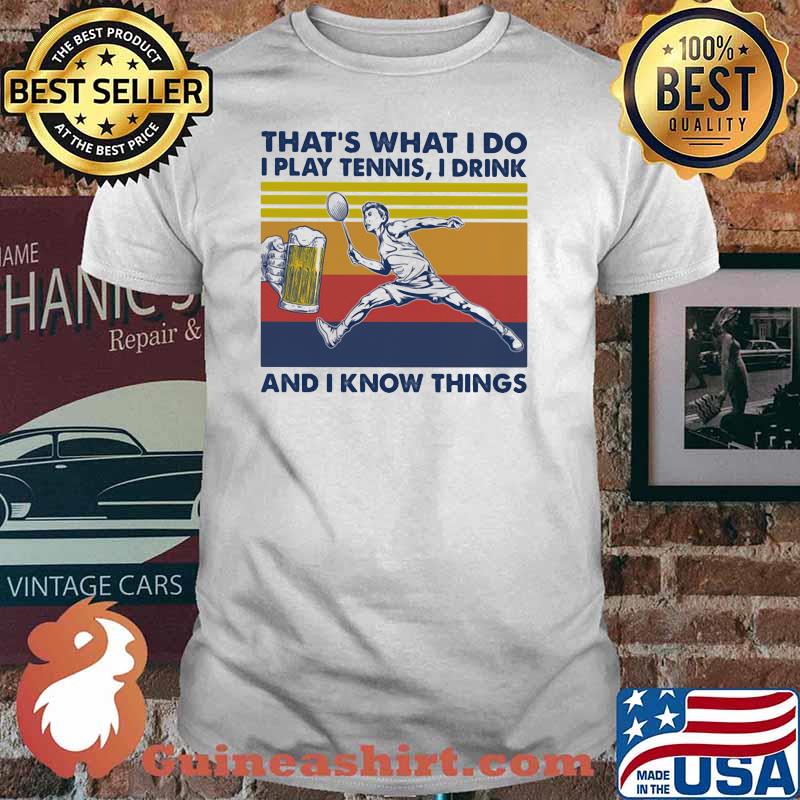 That's What I Do I Play Tennis I Drink And I Know Things Beer Vintage Shirt
