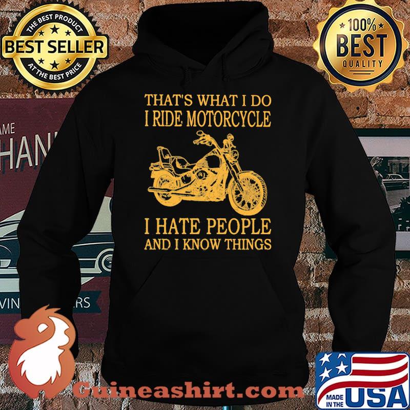 That's What I Do I Ride Motorcycle I Hate PEople And I Know Things Shirt Hoodie