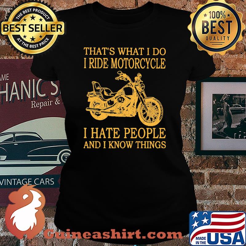 That's What I Do I Ride Motorcycle I Hate PEople And I Know Things Shirt Laides tee
