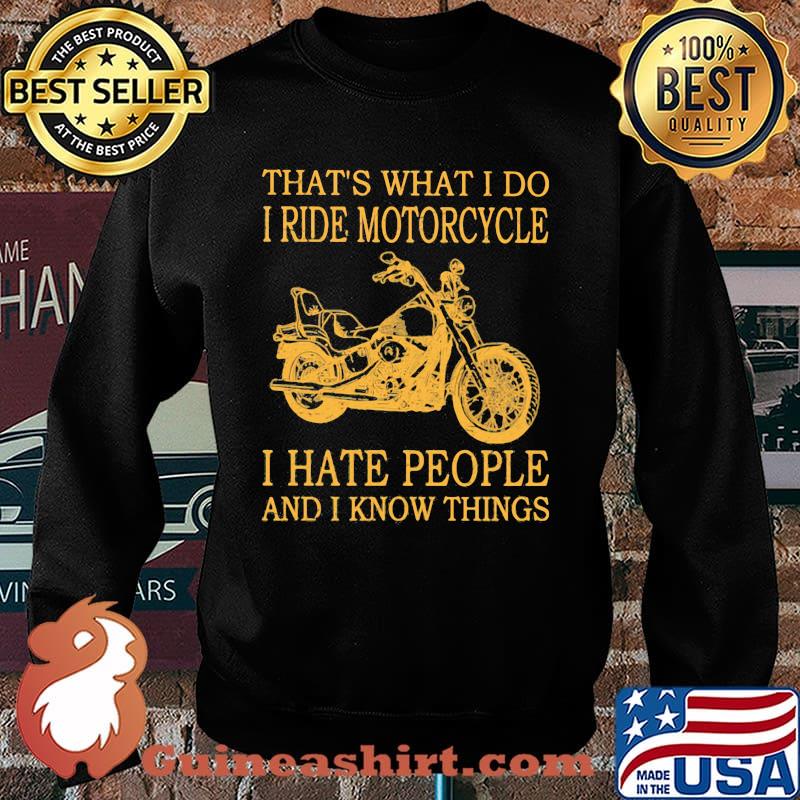 That's What I Do I Ride Motorcycle I Hate PEople And I Know Things Shirt Sweater