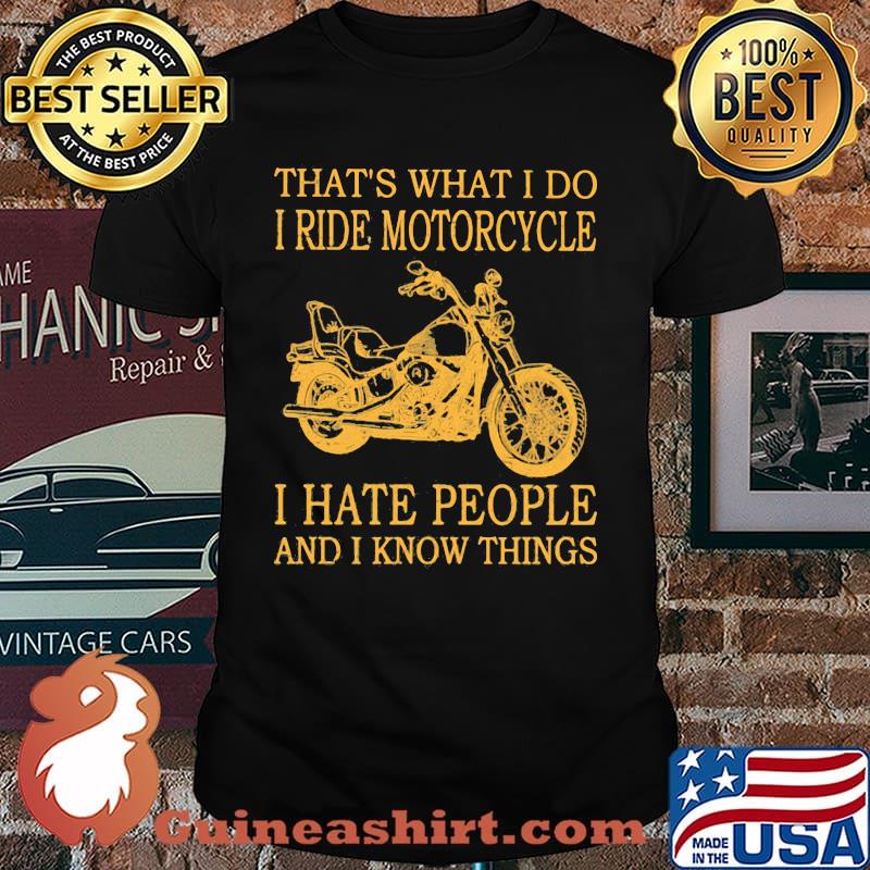 That's What I Do I Ride Motorcycle I Hate PEople And I Know Things Shirt