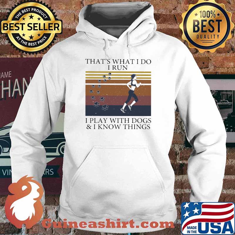 That's What I Do I Run I Play With Dogs And I Know Things Vintage Shirt Hoodie