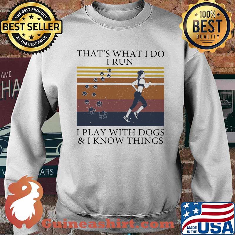 That's What I Do I Run I Play With Dogs And I Know Things Vintage Shirt Sweater