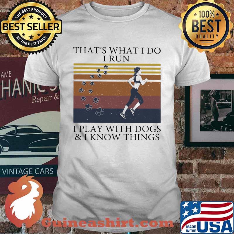 That's What I Do I Run I Play With Dogs And I Know Things Vintage Shirt