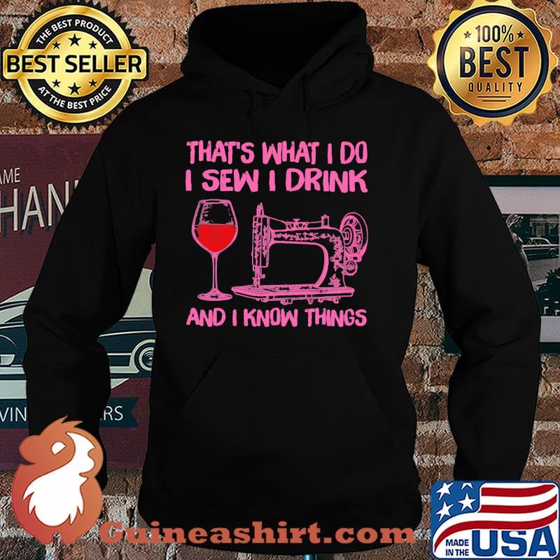 That's What I Do I Sew I Drink And I Know Things Shirt Hoodie