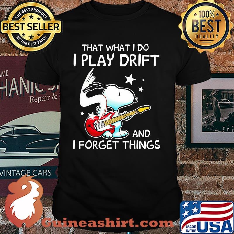 That What I Do I Play Drift And I Forget Things Snoopy Shirt