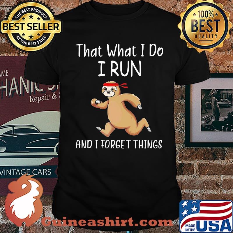 That What I Do I Run And I Forget Things Sloth Shirt