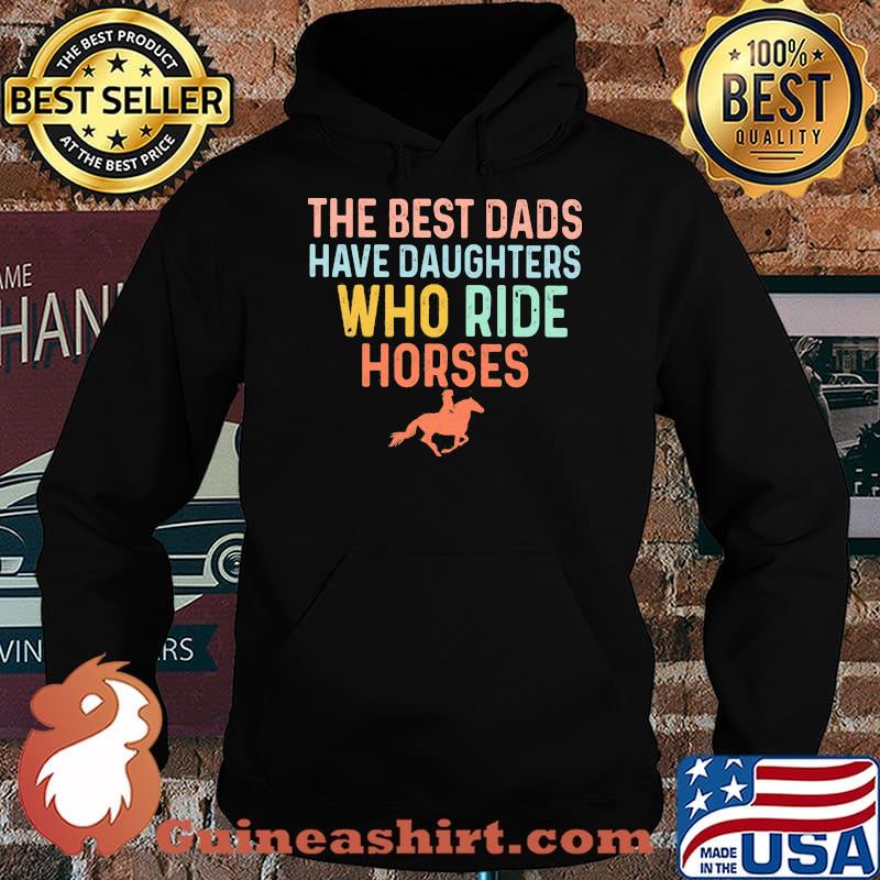 The Best Dads Have Daughters Who Ride Horse Shirt Hoodie
