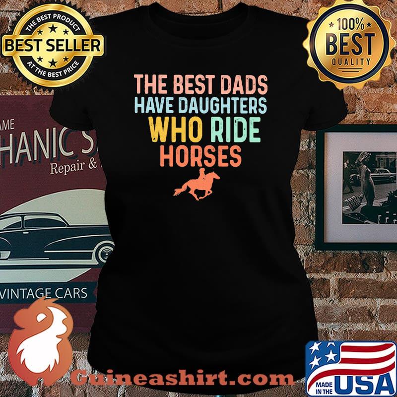 The Best Dads Have Daughters Who Ride Horse Shirt Laides tee